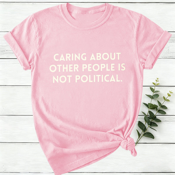 Caring About Other People Is Not Political Women T-Shirt