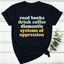 Read Books Drink Coffee Dismantle Systems Of Oppression Women T-Shirt