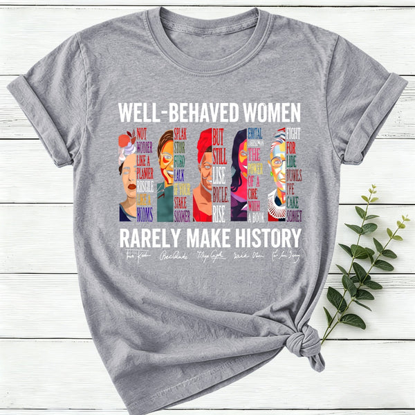 Well Behaved Women Rarely Make History Women T-Shirt