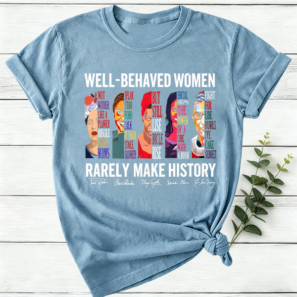 Well Behaved Women Rarely Make History Women T-Shirt