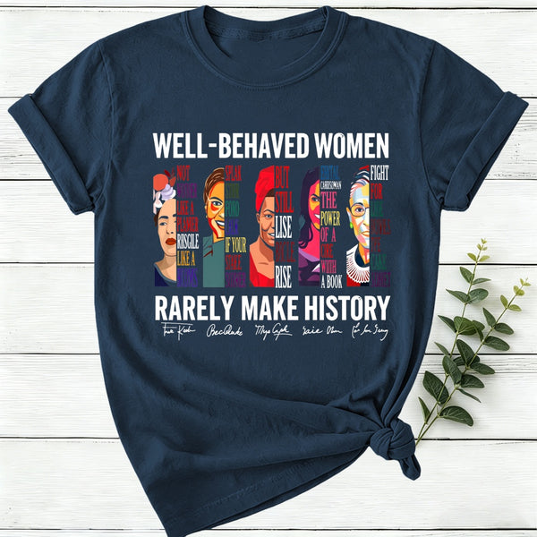 Well Behaved Women Rarely Make History Women T-Shirt