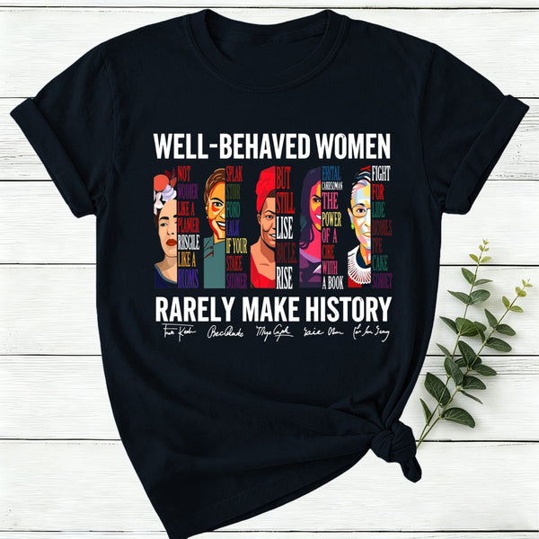 Well Behaved Women Rarely Make History Women T-Shirt
