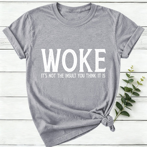 Woke It'S Not The Insult You Think It Is Women T-Shirt