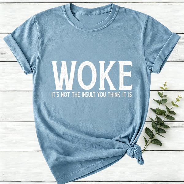 Woke It'S Not The Insult You Think It Is Women T-Shirt