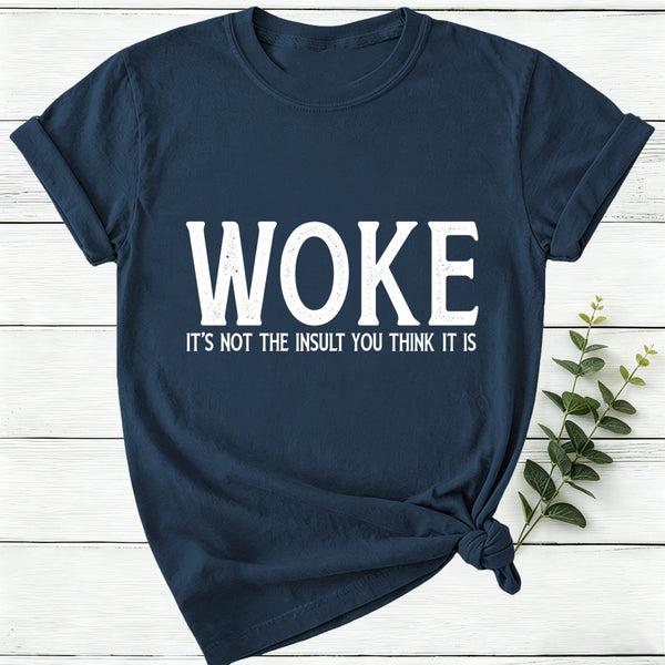 Woke It'S Not The Insult You Think It Is Women T-Shirt