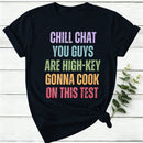 Chill Chat You Guys Are High Key Gonna Cook On This Test Women T-Shirt