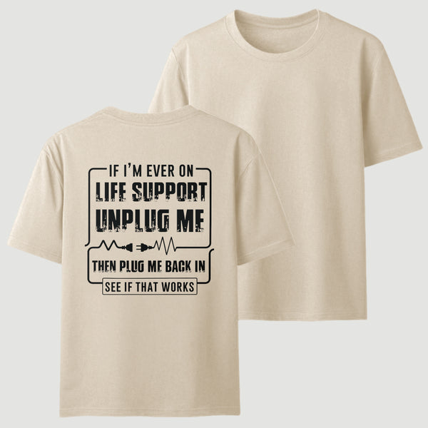 Funny If I'M Ever On Life Support Unplug Me Then Plug Me Back In See If That Works Graphic T-Shirt
