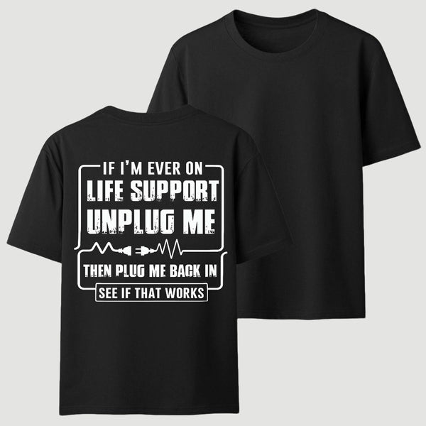 Funny If I'M Ever On Life Support Unplug Me Then Plug Me Back In See If That Works Graphic T-Shirt