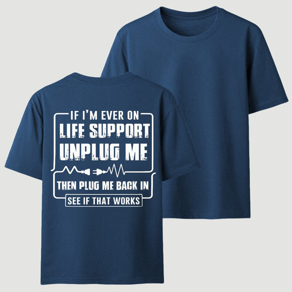 Funny If I'M Ever On Life Support Unplug Me Then Plug Me Back In See If That Works Graphic T-Shirt