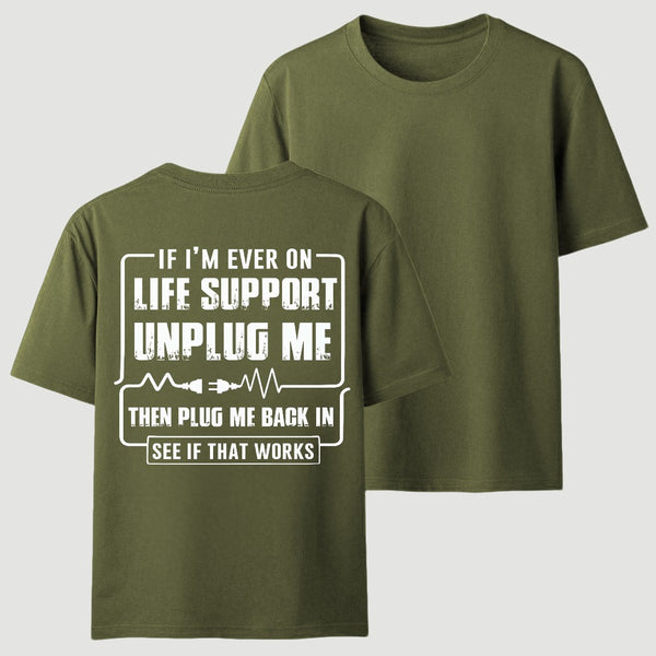 Funny If I'M Ever On Life Support Unplug Me Then Plug Me Back In See If That Works Graphic T-Shirt