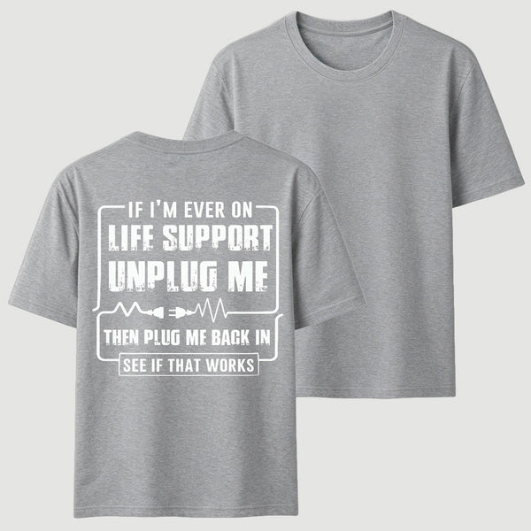 Funny If I'M Ever On Life Support Unplug Me Then Plug Me Back In See If That Works Graphic T-Shirt