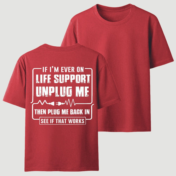 Funny If I'M Ever On Life Support Unplug Me Then Plug Me Back In See If That Works Graphic T-Shirt