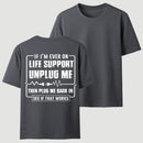 Funny If I'M Ever On Life Support Unplug Me Then Plug Me Back In See If That Works Graphic T-Shirt