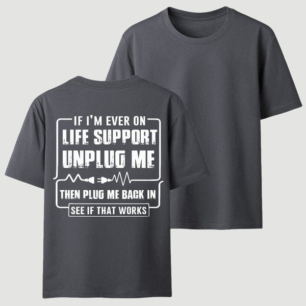 Funny If I'M Ever On Life Support Unplug Me Then Plug Me Back In See If That Works Graphic T-Shirt