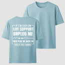 Funny If I'M Ever On Life Support Unplug Me Then Plug Me Back In See If That Works Graphic T-Shirt