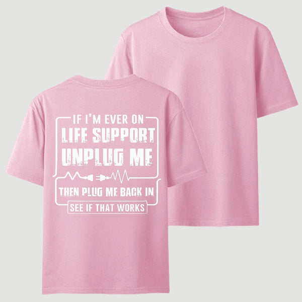 Funny If I'M Ever On Life Support Unplug Me Then Plug Me Back In See If That Works Graphic T-Shirt