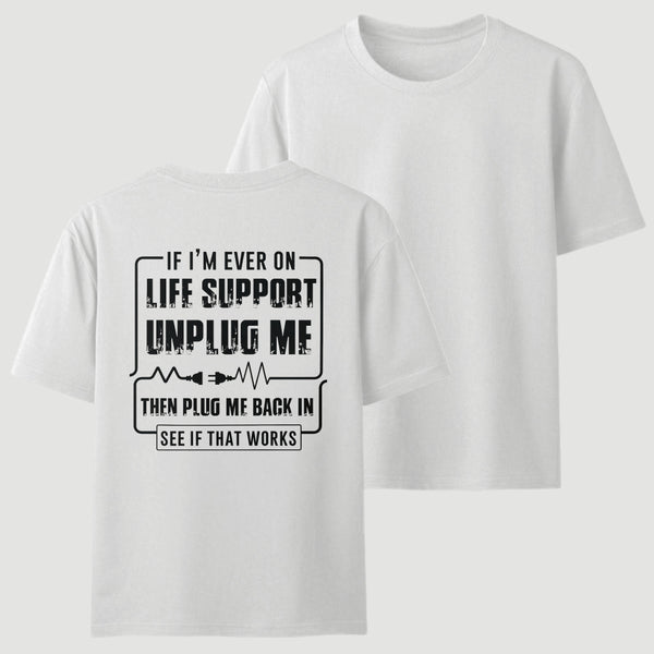 Funny If I'M Ever On Life Support Unplug Me Then Plug Me Back In See If That Works Graphic T-Shirt