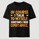 Of Course I Talk To Myself Sometimes I Need Expert Advice Funny T-Shirt