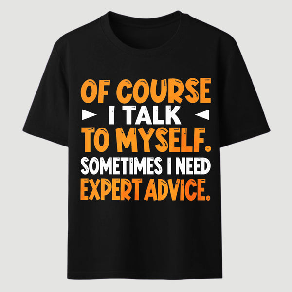 Of Course I Talk To Myself Sometimes I Need Expert Advice Funny T-Shirt
