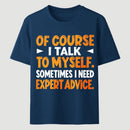 Of Course I Talk To Myself Sometimes I Need Expert Advice Funny T-Shirt