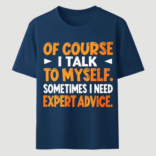 Of Course I Talk To Myself Sometimes I Need Expert Advice Funny T-Shirt