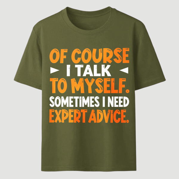 Of Course I Talk To Myself Sometimes I Need Expert Advice Funny T-Shirt