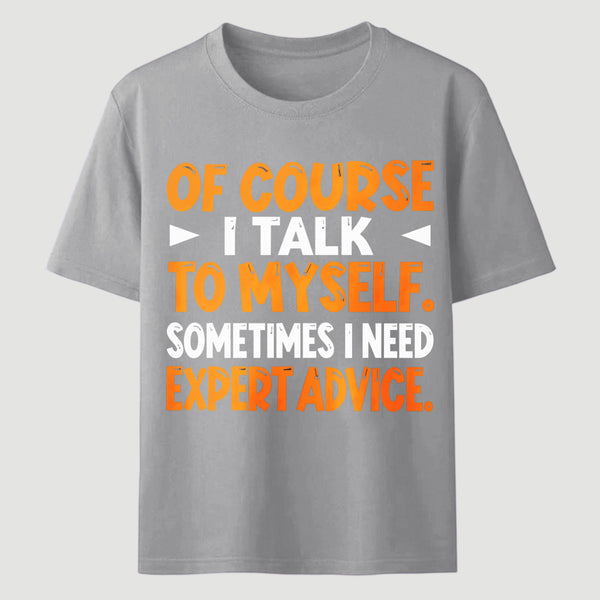 Of Course I Talk To Myself Sometimes I Need Expert Advice Funny T-Shirt