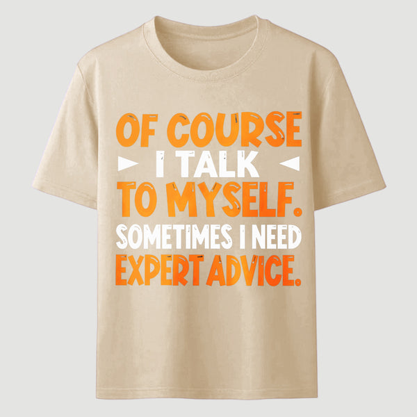 Of Course I Talk To Myself Sometimes I Need Expert Advice Funny T-Shirt