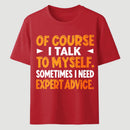 Of Course I Talk To Myself Sometimes I Need Expert Advice Funny T-Shirt