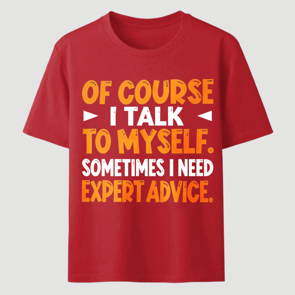 Of Course I Talk To Myself Sometimes I Need Expert Advice Funny T-Shirt