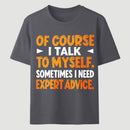Of Course I Talk To Myself Sometimes I Need Expert Advice Funny T-Shirt