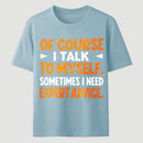 Of Course I Talk To Myself Sometimes I Need Expert Advice Funny T-Shirt