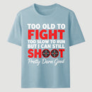 Too Old To Fight Too Slow To Run But I Can Still Shoot Pretty Darn Good Funny Shooting Humor T-Shirt