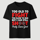 Too Old To Fight Too Slow To Run But I Can Still Shoot Pretty Darn Good Funny Shooting Humor T-Shirt