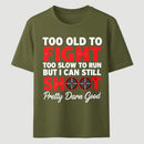 Too Old To Fight Too Slow To Run But I Can Still Shoot Pretty Darn Good Funny Shooting Humor T-Shirt