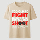 Too Old To Fight Too Slow To Run But I Can Still Shoot Pretty Darn Good Funny Shooting Humor T-Shirt