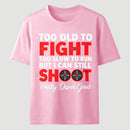 Too Old To Fight Too Slow To Run But I Can Still Shoot Pretty Darn Good Funny Shooting Humor T-Shirt