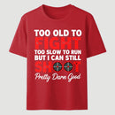 Too Old To Fight Too Slow To Run But I Can Still Shoot Pretty Darn Good Funny Shooting Humor T-Shirt