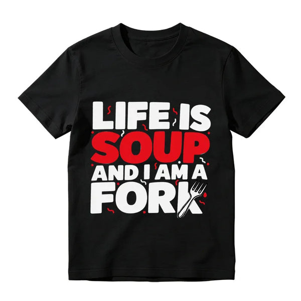 Life Is Soup And I Am A Fork Funny Graphic T-Shirt