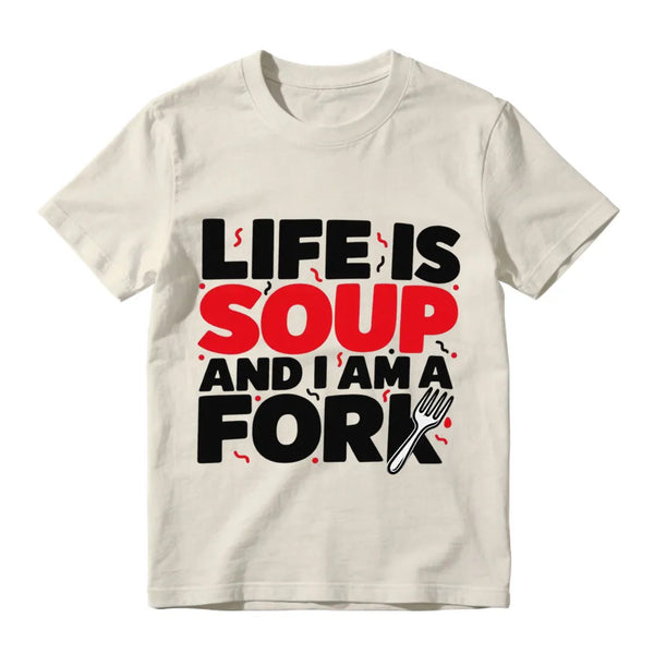 Life Is Soup And I Am A Fork Funny Graphic T-Shirt
