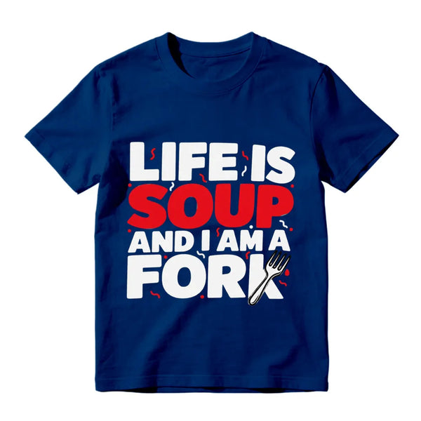 Life Is Soup And I Am A Fork Funny Graphic T-Shirt