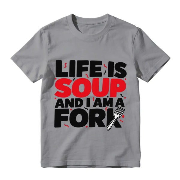 Life Is Soup And I Am A Fork Funny Graphic T-Shirt