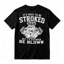 It's Nice To Be Stroked But I'd Rather Be Blown T-Shirt