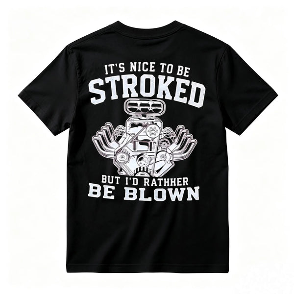It's Nice To Be Stroked But I'd Rather Be Blown T-Shirt