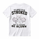 It's Nice To Be Stroked But I'd Rather Be Blown T-Shirt