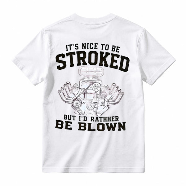 It's Nice To Be Stroked But I'd Rather Be Blown T-Shirt