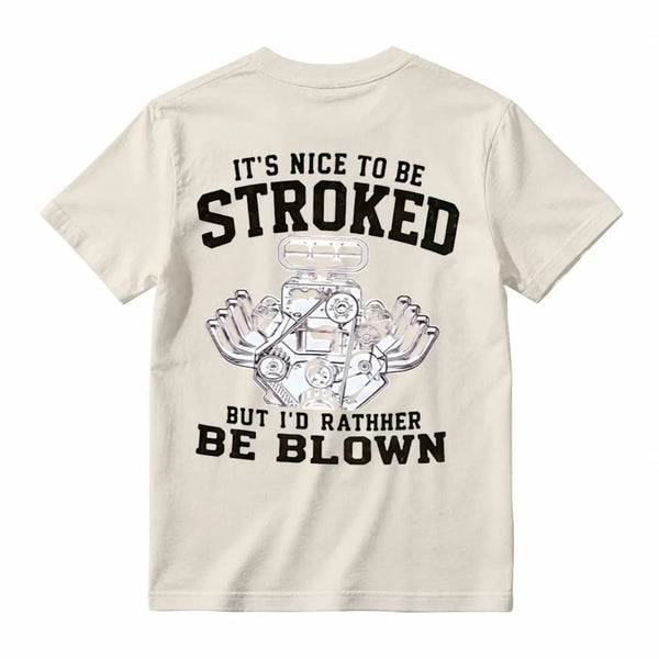 It's Nice To Be Stroked But I'd Rather Be Blown T-Shirt