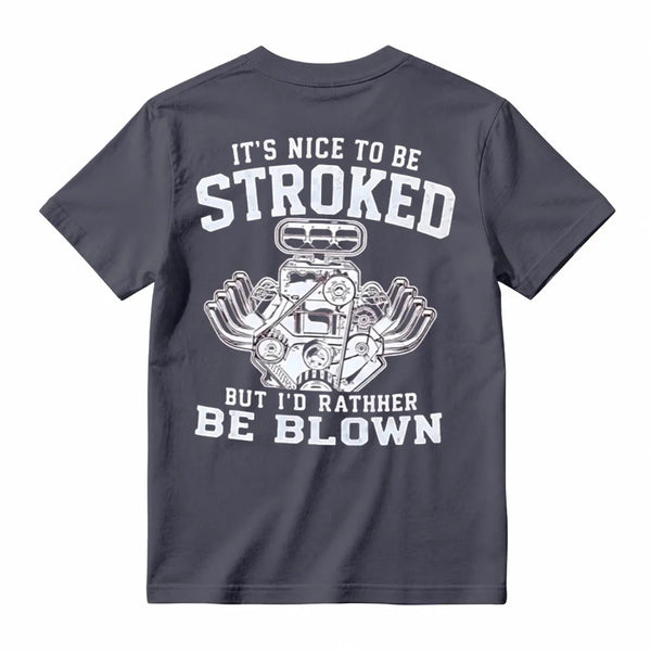 It's Nice To Be Stroked But I'd Rather Be Blown T-Shirt