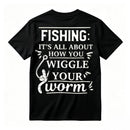 It's All About How You Wiggle Your Worm Fishing T-Shirt