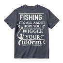 It's All About How You Wiggle Your Worm Fishing T-Shirt